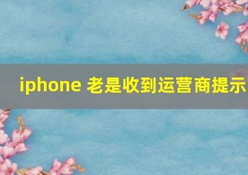 iphone 老是收到运营商提示